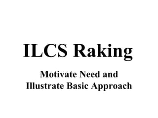 ILCS Raking
    Motivate Need and
Illustrate Basic Approach
 