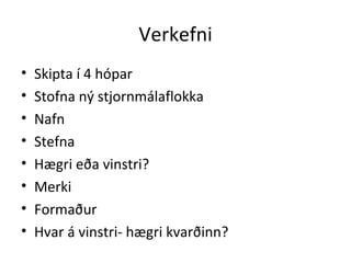 Verkefni Skipta í 4 hópar Stofna ný stjornmálaflokka Nafn Stefna Hægri eða vinstri? Merki Formaður Hvar á vinstri- hægri kvarðinn? 