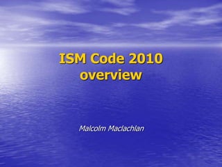 ISM Code 2010
overview
Malcolm Maclachlan
 