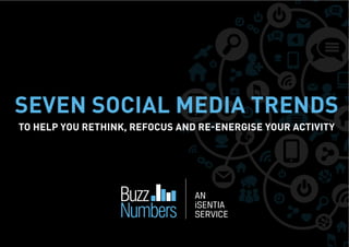 SEVEN SOCIAL MEDIA TRENDS
TO HELP YOU RETHINK, REFOCUS AND RE-ENERGISE YOUR ACTIVITY
 