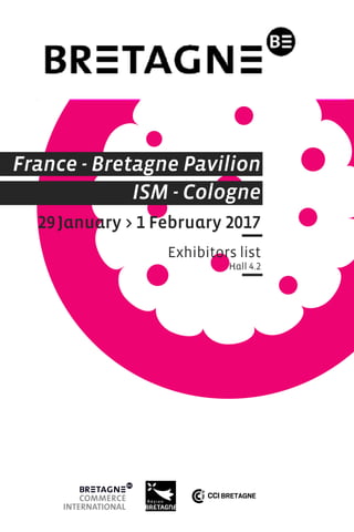 France - Bretagne Pavilion
ISM - Cologne
29January > 1 February 2017
Exhibitors list
Hall 4.2
 