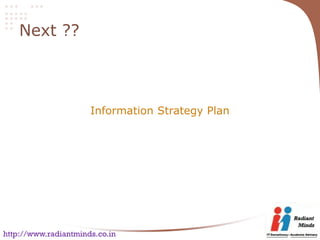 Next ??



                      Information Strategy Plan




http://www.radiantminds.co.in
 