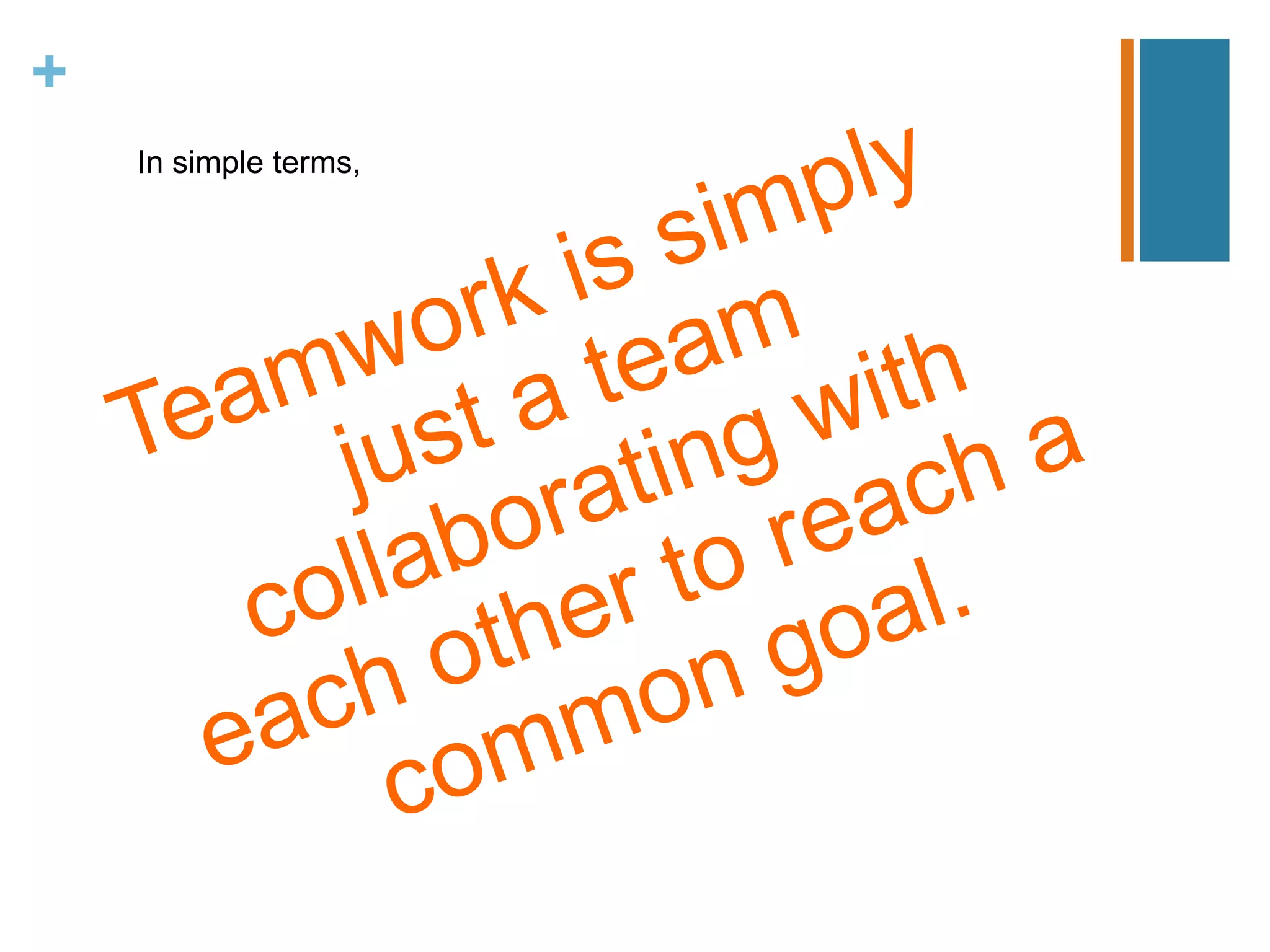 In simple terms,Teamwork is simply just a team collaborating with each other to reach a common goal.
