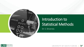 U N I V E R S I T Y O F S O U T H F L O R I D A //
Introduction to
Statistical Methods
Dr. S. Shivendu
 