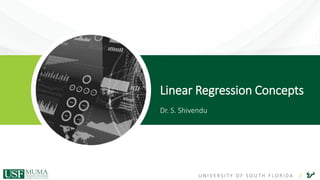 U N I V E R S I T Y O F S O U T H F L O R I D A //
Linear Regression Concepts
Dr. S. Shivendu
 