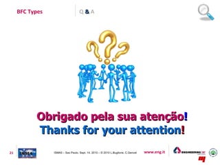BFC Types                      Q&A




           Obrigado pela sua atenção!
           Thanks for your attention!
21               ISMA5 – Sao Paulo, Sept. 14, 2010 – © 2010 L.Buglione, C.Gencel   www.eng.it
 