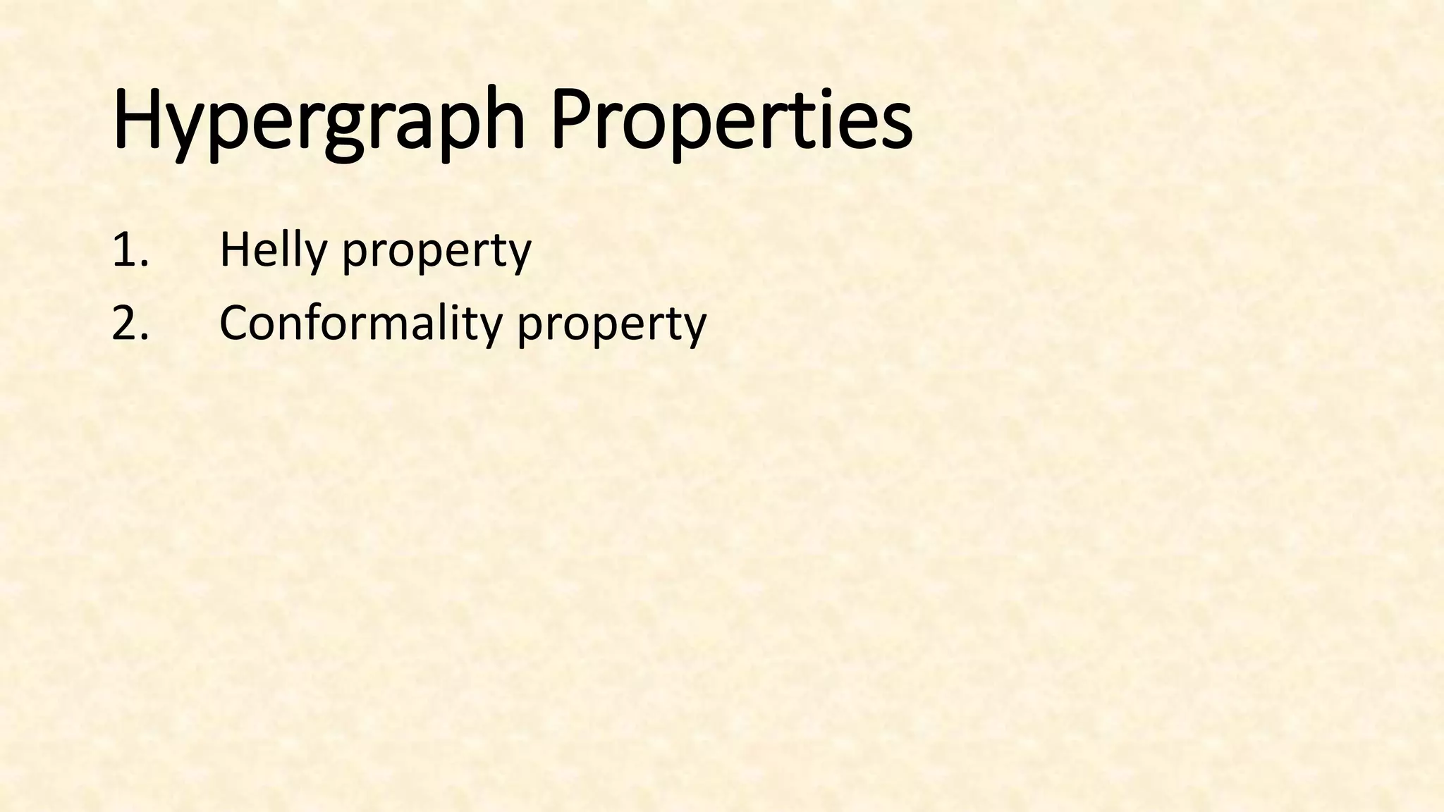 Hypergraph Properties
1. Helly property
2. Conformality property
 