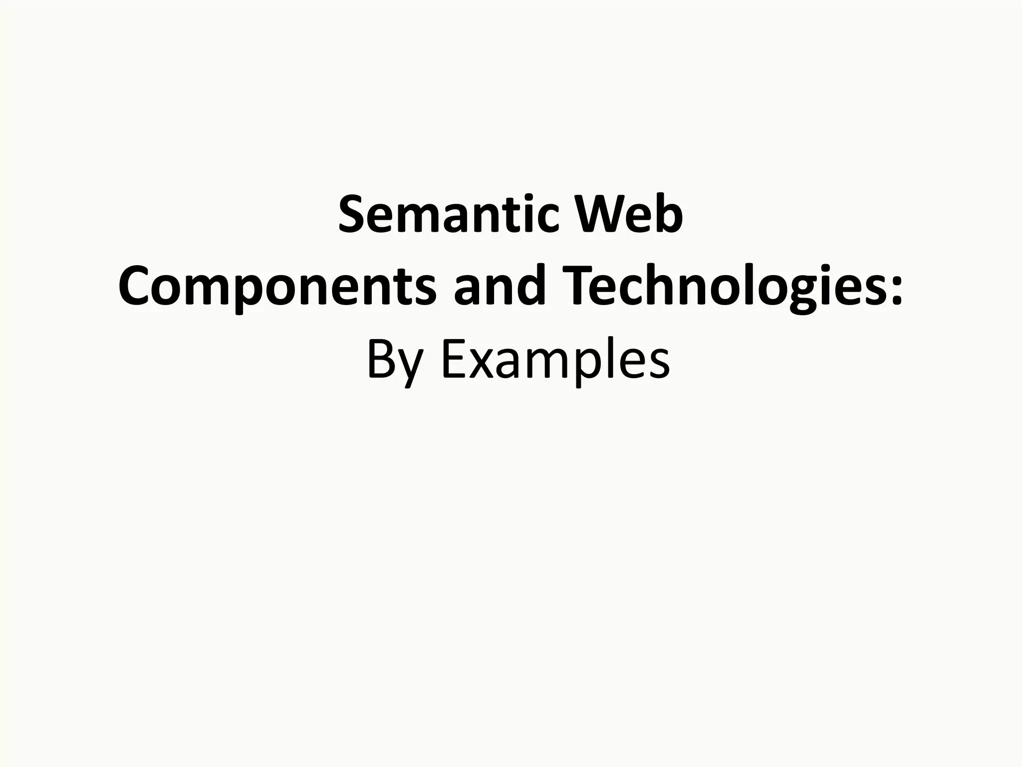 Semantic Web
Components and Technologies:
By Examples
 