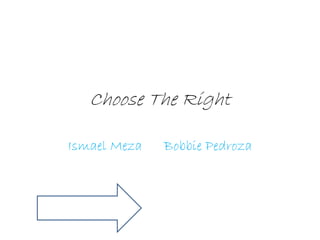 Choose The Right
Ismael Meza

Bobbie Pedroza

 