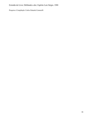 Extraído do Livro: Driblando a dor. Espírito Luiz Sérgio. 1988

Pesquisa e Compilação: Carlos Eduardo Cennerelli




                                                                 30
 