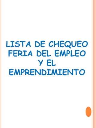 LISTA DE CHEQUEO
FERIA DEL EMPLEO
Y EL
EMPRENDIMIENTO