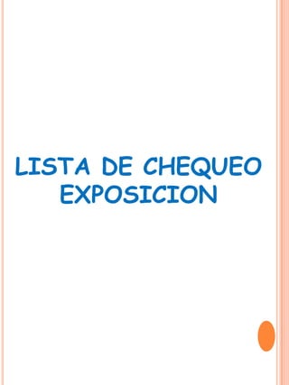LISTA DE CHEQUEO
EXPOSICION
