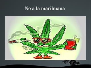   
No a la marihuana 
 