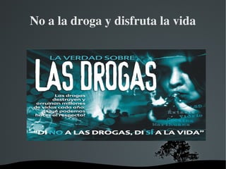   
No a la droga y disfruta la vida
 