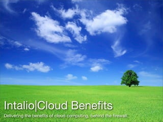 Intalio|Cloud Beneﬁts
Delivering the beneﬁts of cloud computing, behind the ﬁrewall.
 