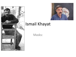 Ismail Khayat Masks: 