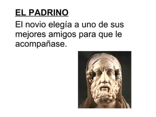 EL PADRINO El novio elegía a uno de sus mejores amigos para que le acompañase. 