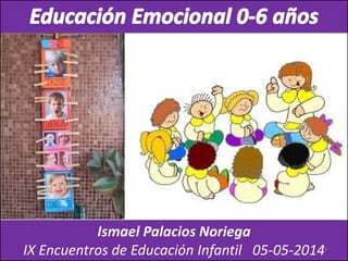 Ismael Palacios NoriegaIsmael Palacios Noriega
IX Encuentros de Educación Infantil 05-05-20141
 