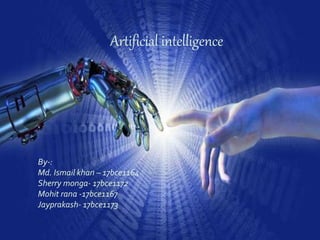 Artificial
Intelligence
Artificial intelligence
By-:
Md. Ismail khan – 17bce1164
Sherry monga- 17bce1172
Mohit rana -17bce1167
Jayprakash- 17bce1173
 