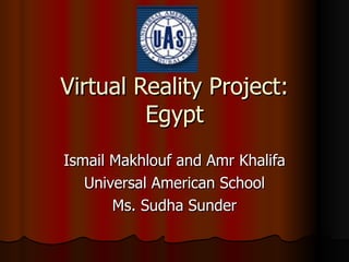 Virtual Reality Project: Egypt Ismail Makhlouf and Amr Khalifa Universal American School Ms. Sudha Sunder 