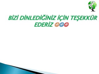 BİZİ DİNLEDİĞİNİZ İÇİN TEŞEKKÜR
EDERİZ 
 