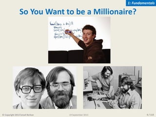 6 / 113
So You Want to be a Millionaire?
© Copyright 2013 İsmail Berkan
1: Fundamentals
19 September 2013
 