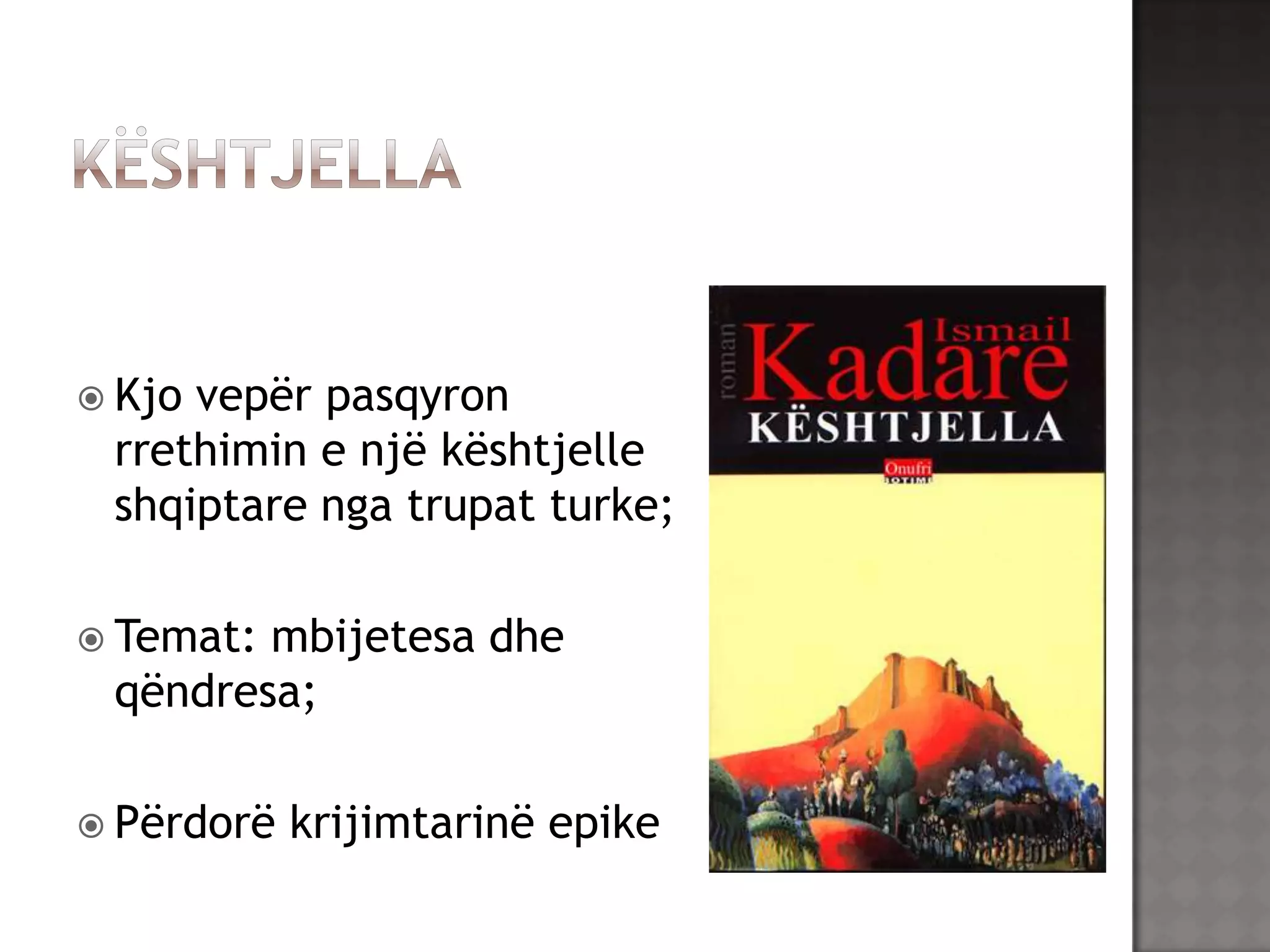  Kjo

vepër pasqyron
rrethimin e një kështjelle
shqiptare nga trupat turke;

 Temat:

mbijetesa dhe
qëndresa;

 Përdorë

krijimtarinë epike

 