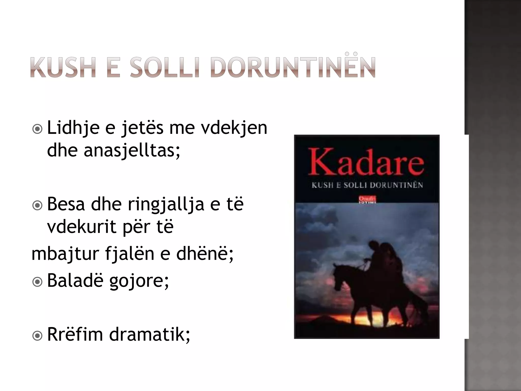  Lidhje

e jetës me vdekjen
dhe anasjelltas;

 Besa

dhe ringjallja e të
vdekurit për të
mbajtur fjalën e dhënë;
 Baladë gojore;
 Rrëfim

dramatik;

 