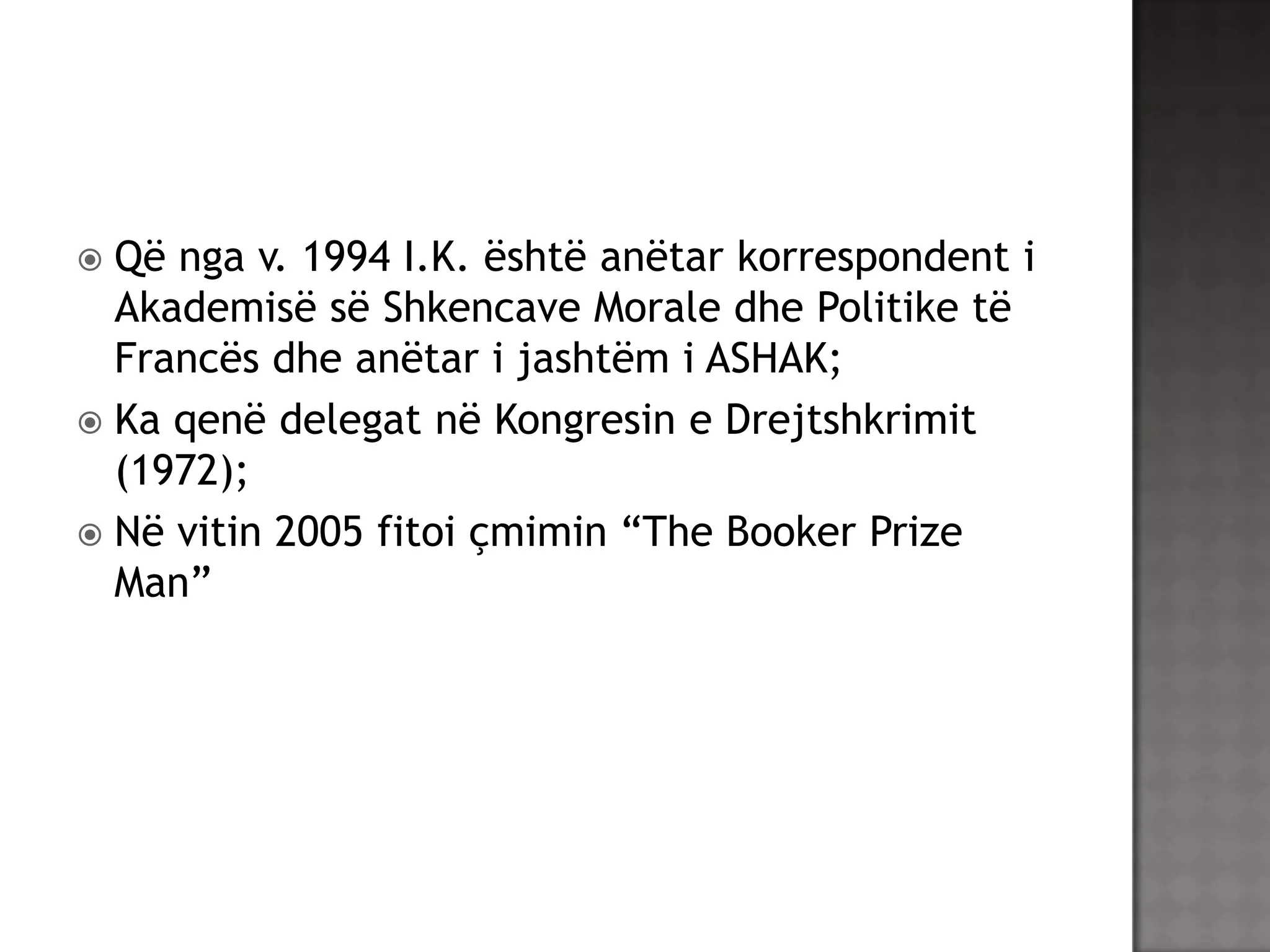 Që nga v. 1994 I.K. është anëtar korrespondent i
Akademisë së Shkencave Morale dhe Politike të
Francës dhe anëtar i jashtëm i ASHAK;
 Ka qenë delegat në Kongresin e Drejtshkrimit
(1972);
 Në vitin 2005 fitoi çmimin “The Booker Prize
Man”


 