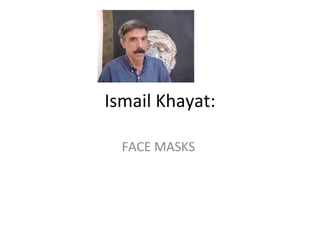 Ismail Khayat: FACE MASKS  