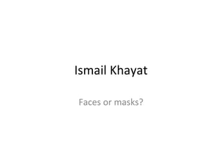 Ismail Khayat Faces or masks? 