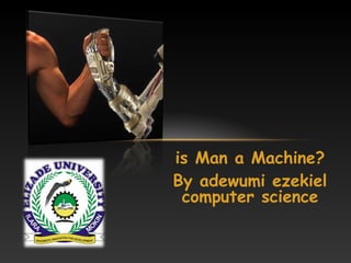 is Man a Machine?
By adewumi ezekiel
computer science
 
