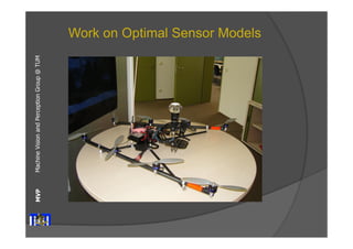 Machine Vision and Perception MVP Group @ TUM 
Work on Optimal Sensor Models 
 