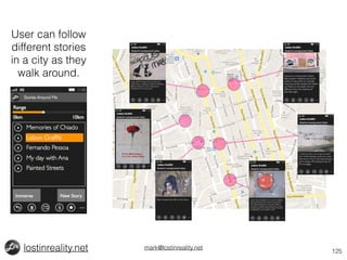 125 
User can follow 
different stories 
in a city as they 
walk around. 
lostinreality.net mark@lostinreality.net 
 