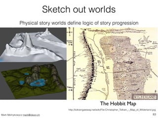 Sketch out worlds 
Physical story worlds define logic of story progression 
The Hobbit Map 
http://tolkiengateway.net/wiki...