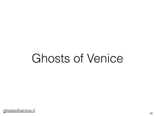 90 
Ghosts of Venice 
ghostsofvenice.it 
 