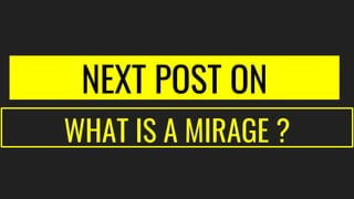 WHAT IS A MIRAGE ?
NEXT POST ON
