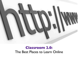 Classroom 2.0:
The Best Places to Learn Online
 