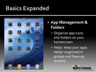 Basics ExpandedApp Management & FoldersOrganize app icons into folders on your homescreenHelps  keep your apps better organized in groups and frees up screens15