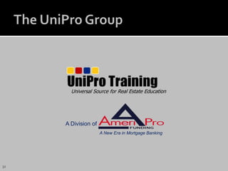 The UniPro GroupUniversal Source for Real Estate EducationA Division ofA New Era in Mortgage Banking32
