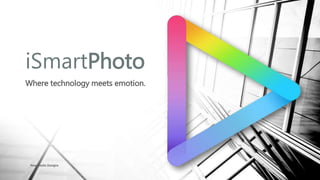 iSmartPhoto
Where technology meets emotion.
New Media Designs
 