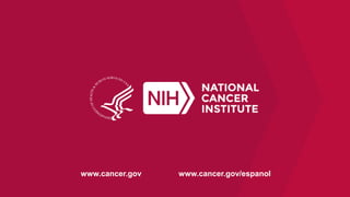 www.cancer.gov www.cancer.gov/espanol
 