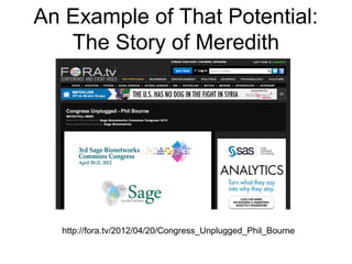 An Example of That Potential:
The Story of Meredith
http://fora.tv/2012/04/20/Congress_Unplugged_Phil_Bourne
 