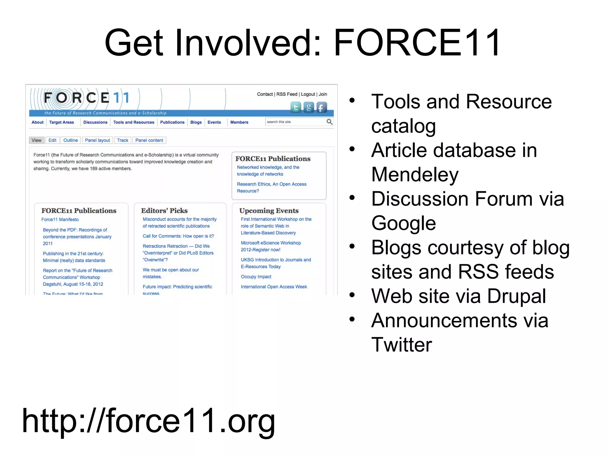 Get Involved: FORCE11
• Tools and Resource
catalog
• Article database in
Mendeley
• Discussion Forum via
Google
• Blogs courtesy of blog
sites and RSS feeds
• Web site via Drupal
• Announcements via
Twitter
http://force11.org
 