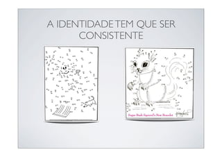 A IDENTIDADE TEM QUE SER
      CONSISTENTE
 