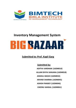 Inventory Management System
Submitted to: Prof. Kapil Garg
Submitted by:
ADITYA VARDHAN (16DM010)
ALLAM DIVYA SANJANA (16DM018)
ANSHUL MASIH (16DM032)
ARVIND SHARMA (16DM045)
ASHISH PANDEY (16DM046)
CHEENU KANSAL (16DM061)
 