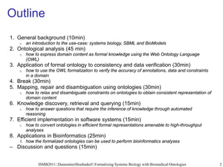 Outline
1. General background (10min)
    o    an introduction to the use-case: systems biology, SBML and BioModels
2. Ont...