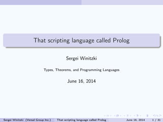 That scripting language called Prolog
Sergei Winitzki
Types, Theorems, and Programming Languages
June 16, 2014
Sergei Winitzki (Versal Group Inc.) That scripting language called Prolog June 16, 2014 1 / 31
 