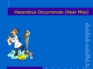 Hazardous Occurrences (Near Miss)

                               Are
                               situati
                               ons
                               that
                               have
                               the
                               potent
                               ial to
                               beco
                               me
                               accide
                               nts;
                               This
                               time
                               we
                               were
                               lucky,
                               the
                               dange
                               r was
                               identif
                               ied
                               before
                               it
                               result
                               ed in
                               an
 