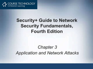 Security+ Guide to Network
Security Fundamentals,
Fourth Edition
Chapter 3
Application and Network Attacks
 